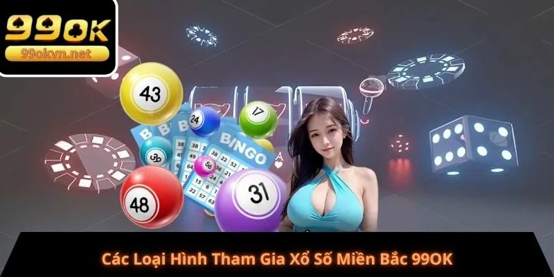 Các Loại Hình Tham Gia Xổ Số Miền Bắc 99OK
