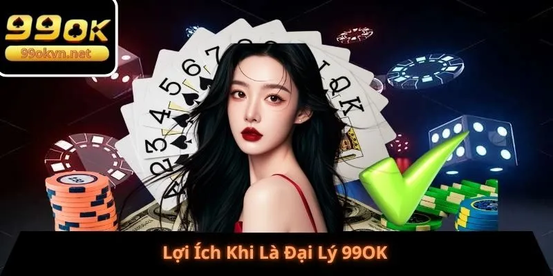 Lợi Ích Khi Là Đại Lý 99OK