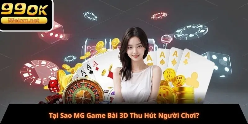 Tại Sao MG Game Bài 3D Thu Hút Người Chơi?